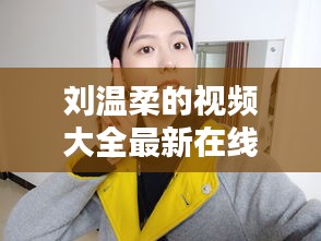 劉溫柔的視頻大全最新在線觀看：劉溫柔微博 