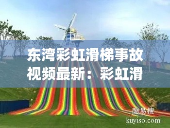 東灣彩虹滑梯事故視頻最新：彩虹滑道東莞 