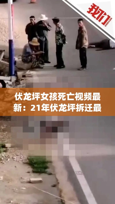 伏龍坪女孩死亡視頻最新：21年伏龍坪拆遷最新信息 