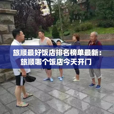 旅順最好飯店排名榜單最新：旅順哪個飯店今天開門 