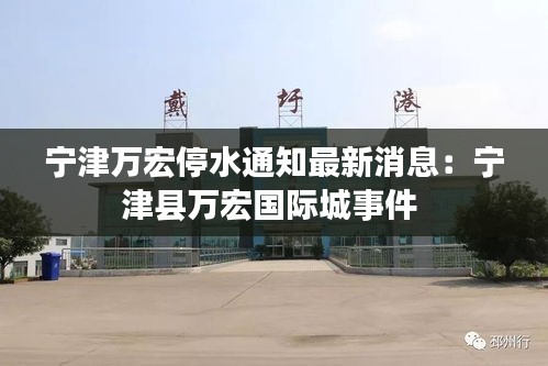 寧津萬宏停水通知最新消息：寧津縣萬宏國際城事件 