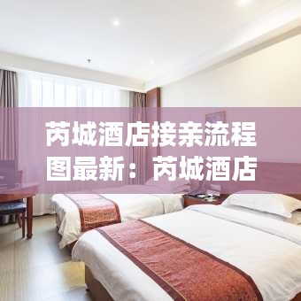 芮城酒店接親流程圖最新：芮城酒店都有哪些 