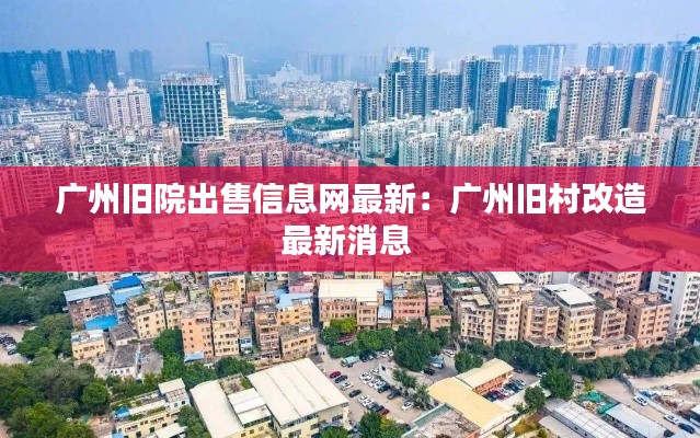 廣州舊院出售信息網(wǎng)最新：廣州舊村改造最新消息 