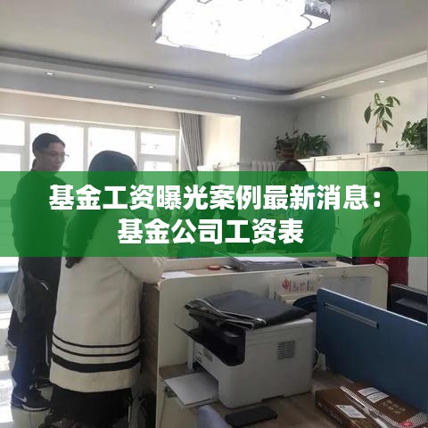 基金工資曝光案例最新消息：基金公司工資表 