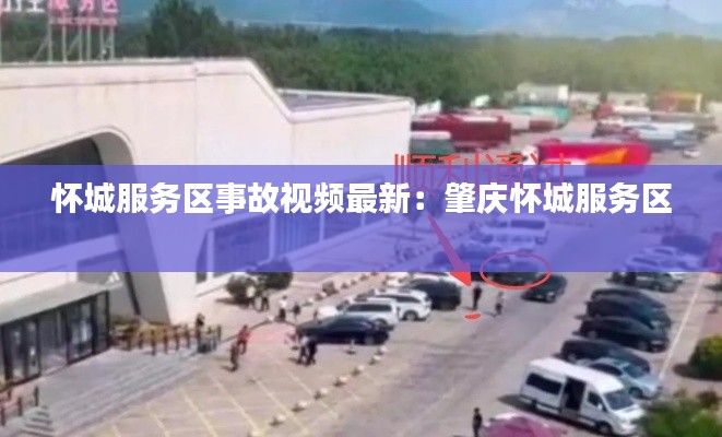 懷城服務(wù)區(qū)事故視頻最新：肇慶懷城服務(wù)區(qū) 