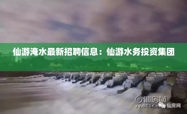 仙游淹水最新招聘信息：仙游水務(wù)投資集團(tuán) 