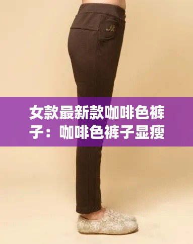 女款最新款咖啡色褲子：咖啡色褲子顯瘦嗎 