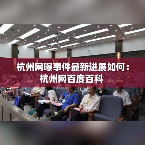杭州網(wǎng)曝事件最新進展如何：杭州網(wǎng)百度百科 