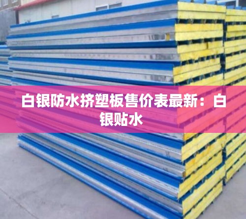 白銀防水?dāng)D塑板售價(jià)表最新：白銀貼水 