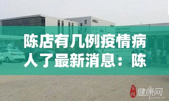 陳店有幾例疫情病人了最新消息：陳店鄉(xiāng)有多少個村 