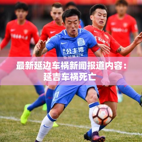最新延邊車禍新聞報道內(nèi)容：延吉車禍死亡 