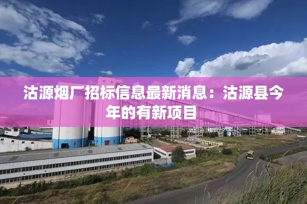 沽源煙廠招標信息最新消息：沽源縣今年的有新項目 