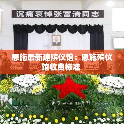 恩施最新建殯儀館：恩施殯儀館收費(fèi)標(biāo)準(zhǔn) 