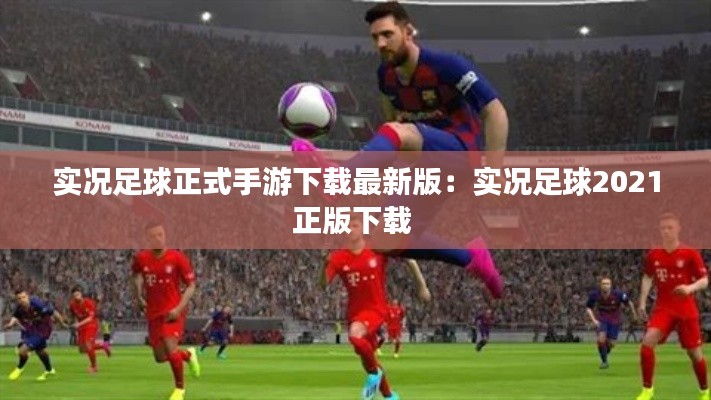 實(shí)況足球正式手游下載最新版：實(shí)況足球2021正版下載 