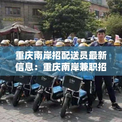 重慶南岸招配送員最新信息：重慶南岸兼職招聘工資日結(jié) 