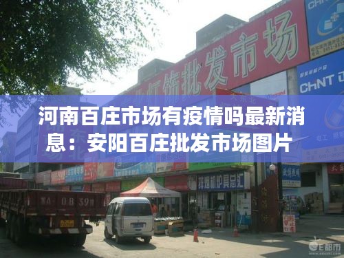 河南百莊市場有疫情嗎最新消息：安陽百莊批發(fā)市場圖片 