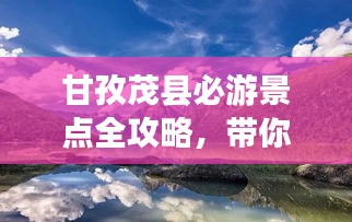 甘孜茂縣必游景點(diǎn)全攻略，帶你暢游秘境之旅！