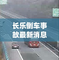 長樂倒車事故最新消息：長樂事故新聞 
