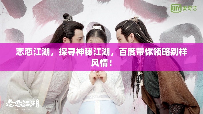 戀戀江湖，探尋神秘江湖，百度帶你領(lǐng)略別樣風情！