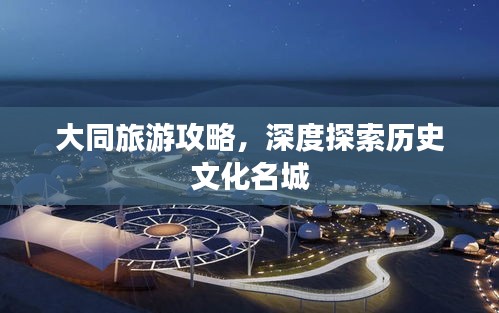 大同旅游攻略，深度探索歷史文化名城