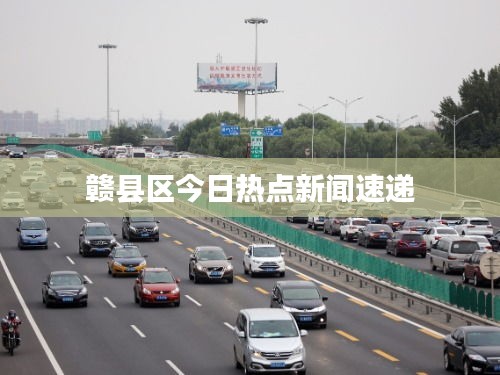 贛縣區(qū)今日熱點新聞速遞