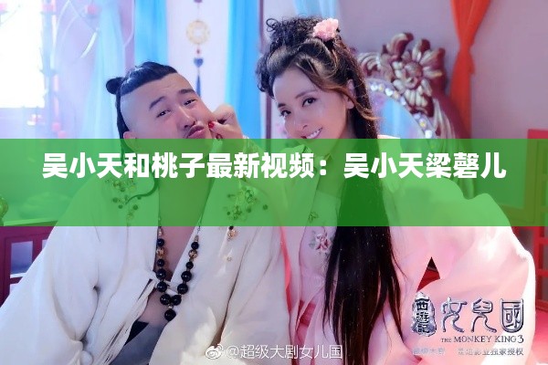吳小天和桃子最新視頻：吳小天梁磬兒 