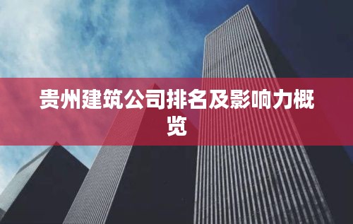 貴州建筑公司排名及影響力概覽