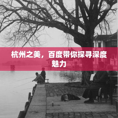 杭州之美，百度帶你探尋深度魅力