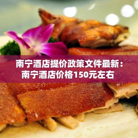 南寧酒店提價政策文件最新：南寧酒店價格150元左右 