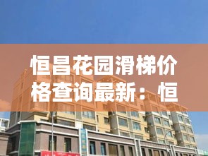 恒昌花園滑梯價格查詢最新：恒昌花園租房 