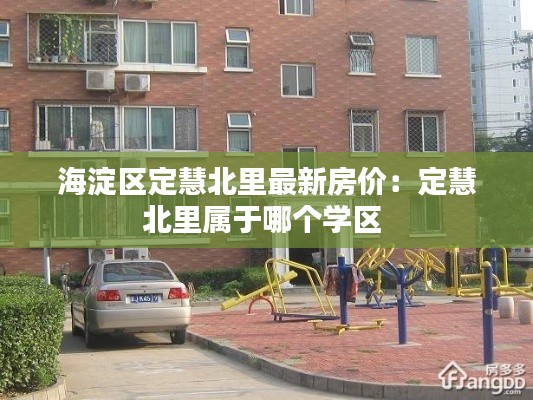 海淀區(qū)定慧北里最新房價：定慧北里屬于哪個學區(qū) 