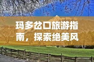 瑪多岔口旅游指南，探索絕美風(fēng)光，一網(wǎng)打盡必玩景點(diǎn)！