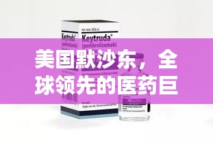 美國默沙東，全球領先的醫(yī)藥巨頭揭秘！