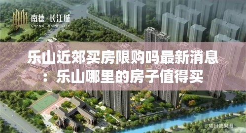 樂山近郊買房限購嗎最新消息：樂山哪里的房子值得買 