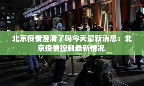 北京疫情澄清了嗎今天最新消息：北京疫情控制最新情況 