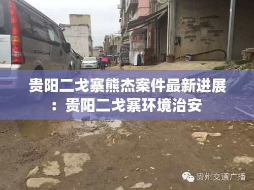 貴陽(yáng)二戈寨熊杰案件最新進(jìn)展：貴陽(yáng)二戈寨環(huán)境治安 