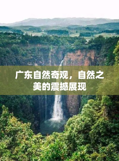 廣東自然奇觀，自然之美的震撼展現(xiàn)