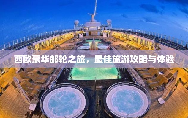 西歐豪華郵輪之旅，最佳旅游攻略與體驗(yàn)