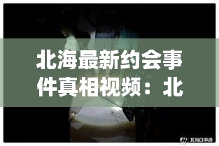 北海最新約會(huì)事件真相視頻：北海les 