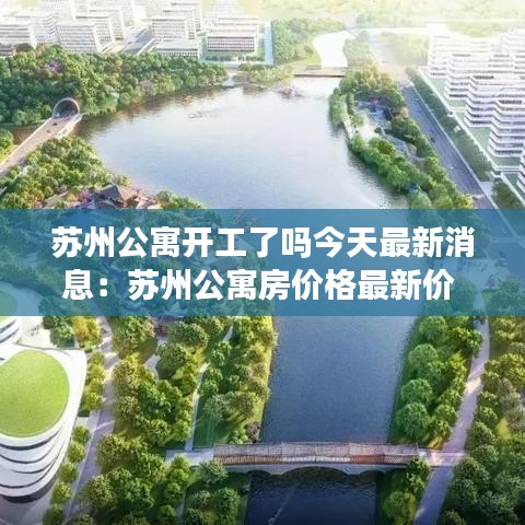 蘇州公寓開工了嗎今天最新消息：蘇州公寓房價格最新價 