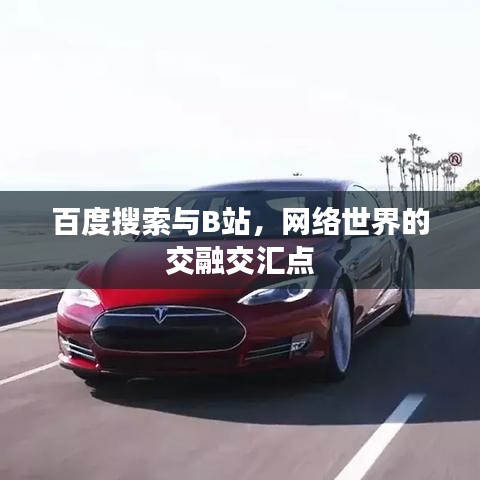 百度搜索與B站，網(wǎng)絡(luò)世界的交融交匯點(diǎn)
