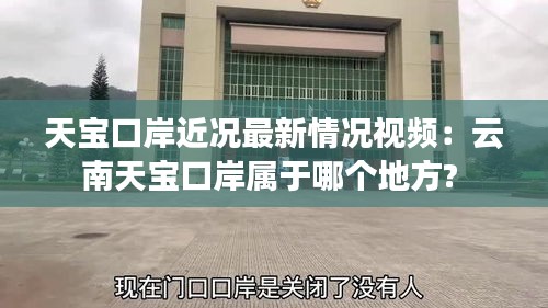 天寶口岸近況最新情況視頻：云南天寶口岸屬于哪個(gè)地方? 