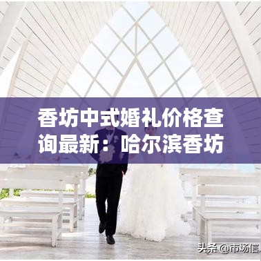 香坊中式婚禮價格查詢最新：哈爾濱香坊結(jié)婚登記處地址 