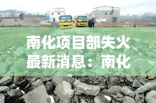 南化項(xiàng)目部失火最新消息：南化集團(tuán)搬遷哪里去了 