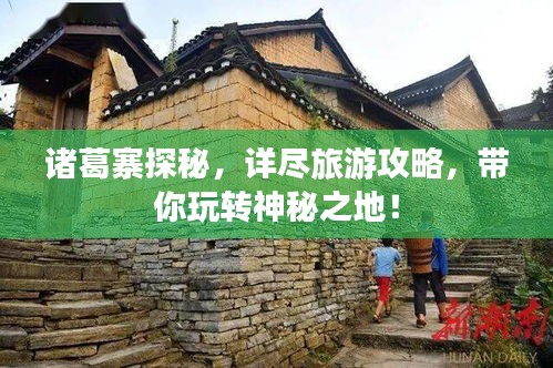 諸葛寨探秘，詳盡旅游攻略，帶你玩轉(zhuǎn)神秘之地！