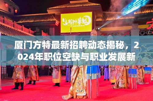 廈門方特最新招聘動(dòng)態(tài)揭秘，2024年職位空缺與職業(yè)發(fā)展新機(jī)遇