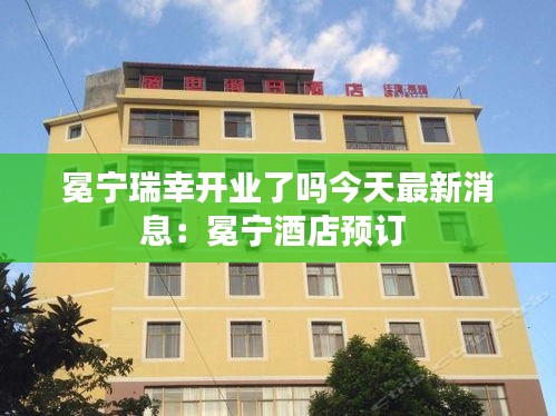 冕寧瑞幸開業(yè)了嗎今天最新消息：冕寧酒店預(yù)訂 