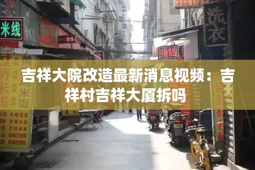 吉祥大院改造最新消息視頻：吉祥村吉祥大廈拆嗎 