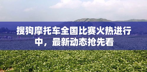 搜狗摩托車全國(guó)比賽火熱進(jìn)行中，最新動(dòng)態(tài)搶先看
