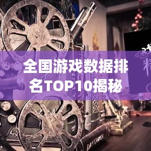 全國游戲數(shù)據(jù)排名TOP10揭秘！